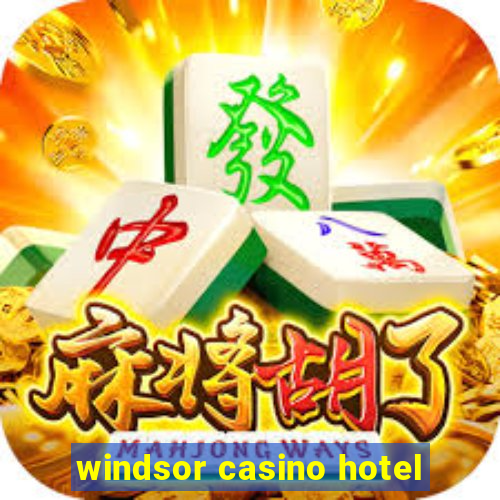 windsor casino hotel